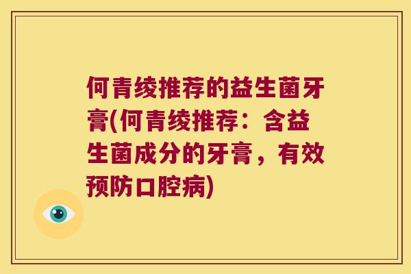 何青绫推荐的益生菌牙膏(何青绫推荐：含益生菌成分的牙膏，有效预防口腔病)