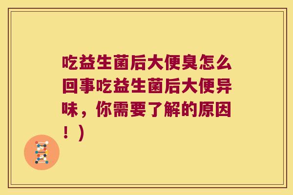 吃益生菌后大便臭怎么回事吃益生菌后大便异味，你需要了解的原因！)