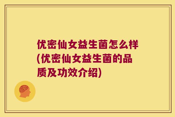 优密仙女益生菌怎么样(优密仙女益生菌的品质及功效介绍)