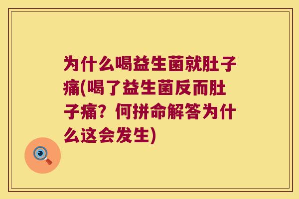 为什么喝益生菌就肚子痛(喝了益生菌反而肚子痛？何拼命解答为什么这会发生)