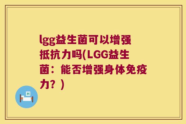 lgg益生菌可以增强抵抗力吗(LGG益生菌：能否增强身体免疫力？)