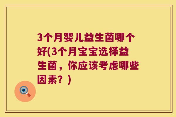 3个月婴儿益生菌哪个好(3个月宝宝选择益生菌，你应该考虑哪些因素？)