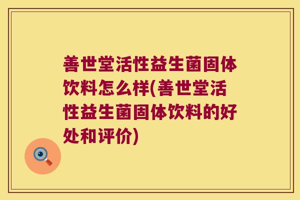 善世堂活性益生菌固体饮料怎么样(善世堂活性益生菌固体饮料的好处和评价)