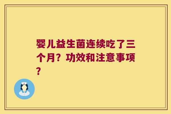 婴儿益生菌连续吃了三个月？功效和注意事项？