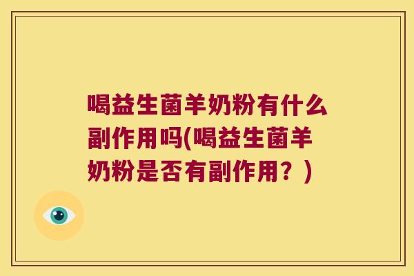 喝益生菌羊奶粉有什么副作用吗(喝益生菌羊奶粉是否有副作用？)