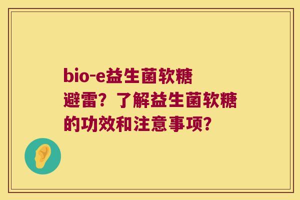 bio-e益生菌软糖避雷?了解益生菌软糖的功效和注意事项? bio-e益生菌软糖避雷?了解益生菌软糖的功效和注意事项?