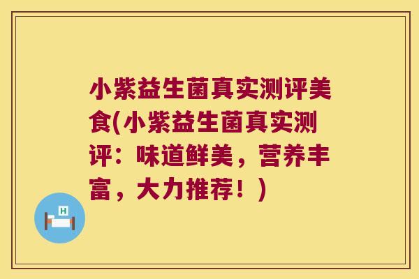 小紫益生菌真实测评美食(小紫益生菌真实测评:味道鲜美,营养丰富,大力推荐!) 小紫益生菌真实测评美食(小紫益生菌真实测评:味道鲜美,营养丰富,大力推荐!)