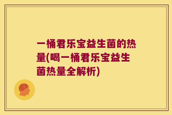 一桶君乐宝益生菌的热量(喝一桶君乐宝益生菌热量全解析)