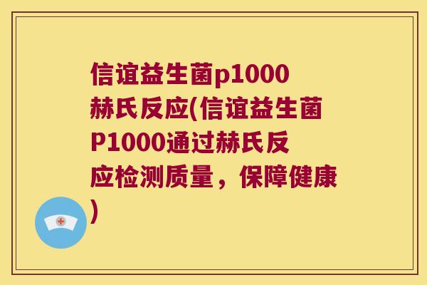 信谊益生菌p1000赫氏反应(信谊益生菌P1000通过赫氏反应检测质量，保障健康)