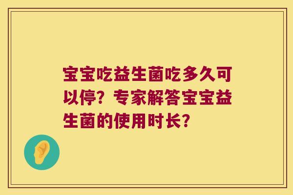 宝宝吃益生菌吃多久可以停？专家解答宝宝益生菌的使用时长？