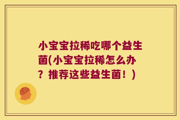 小宝宝拉稀吃哪个益生菌(小宝宝拉稀怎么办？推荐这些益生菌！)
