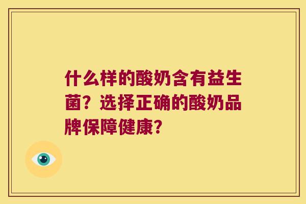 什么样的酸奶含有益生菌？选择正确的酸奶品牌保障健康？