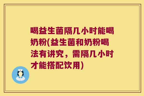 喝益生菌隔几小时能喝奶粉(益生菌和奶粉喝法有讲究,需隔几小时才能搭配饮用) 喝益生菌隔几小时能喝奶粉(益生菌和奶粉喝法有讲究,需隔几小时才能搭配饮用)