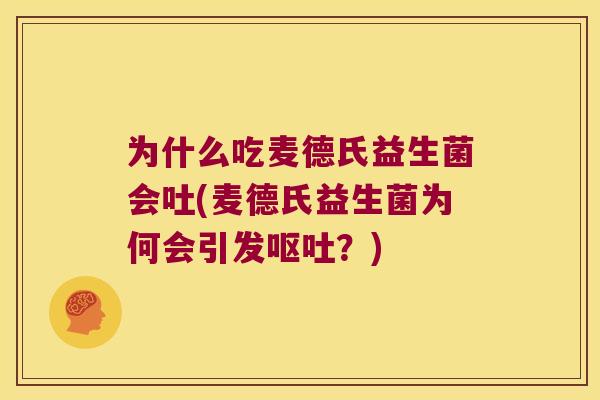 为什么吃麦德氏益生菌会吐(麦德氏益生菌为何会引发呕吐？)