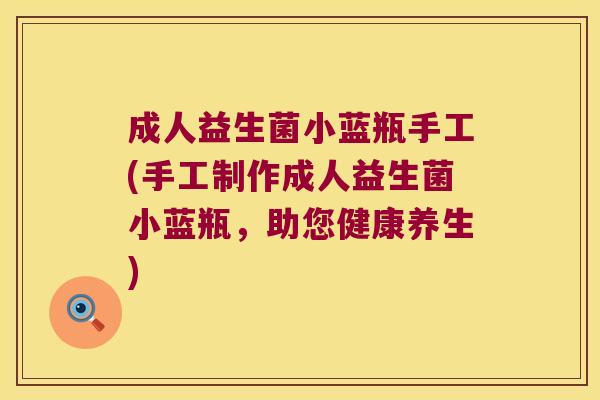 成人益生菌小蓝瓶手工(手工制作成人益生菌小蓝瓶，助您健康养生)