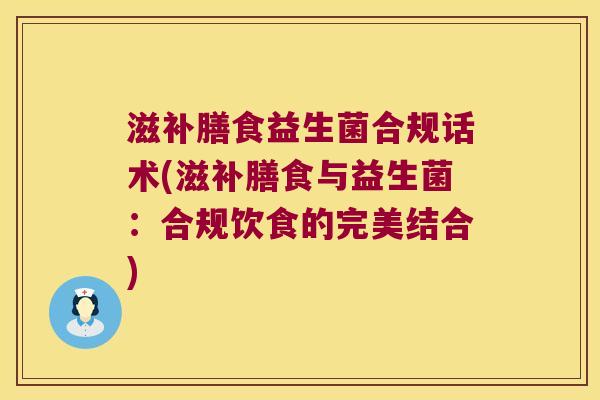 滋补膳食益生菌合规话术(滋补膳食与益生菌：合规饮食的完美结合)