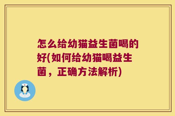 怎么给幼猫益生菌喝的好(如何给幼猫喝益生菌，正确方法解析)