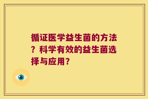循证医学益生菌的方法？科学有效的益生菌选择与应用？