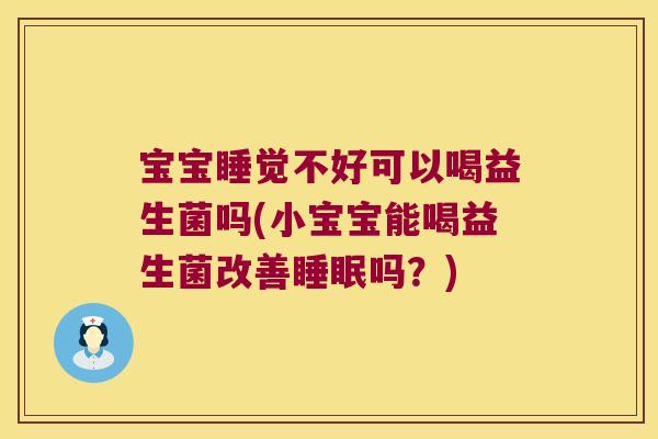 宝宝睡觉不好可以喝益生菌吗(小宝宝能喝益生菌改善睡眠吗？)