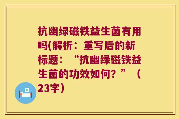 抗幽绿磁铁益生菌有用吗(解析：重写后的新标题：“抗幽绿磁铁益生菌的功效如何？”（23字）