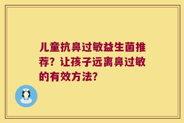 儿童抗鼻过敏益生菌推荐？让孩子远离鼻过敏的有效方法？
