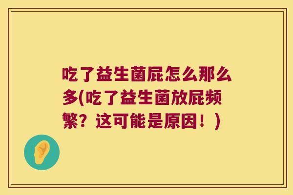 吃了益生菌屁怎么那么多(吃了益生菌放屁频繁？这可能是原因！)