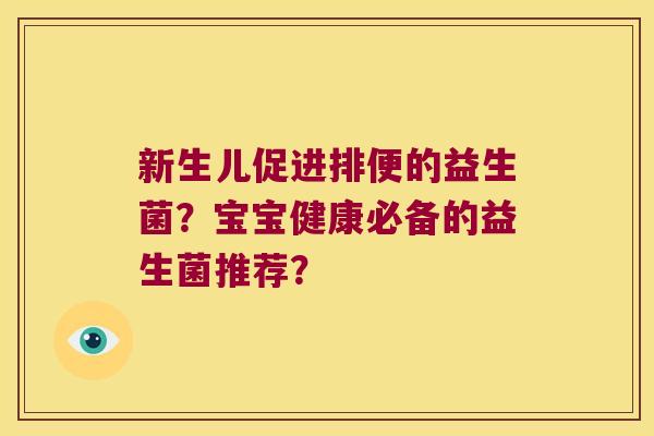 新生儿促进排便的益生菌？宝宝健康必备的益生菌推荐？