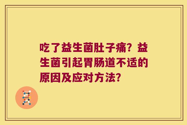 吃了益生菌肚子痛？益生菌引起胃肠道不适的原因及应对方法？