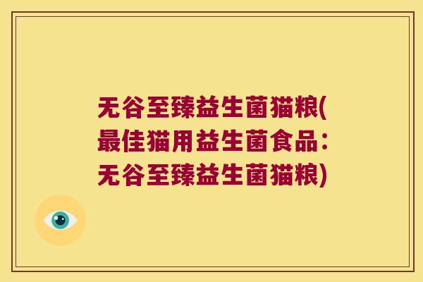 无谷至臻益生菌猫粮(最佳猫用益生菌食品：无谷至臻益生菌猫粮)