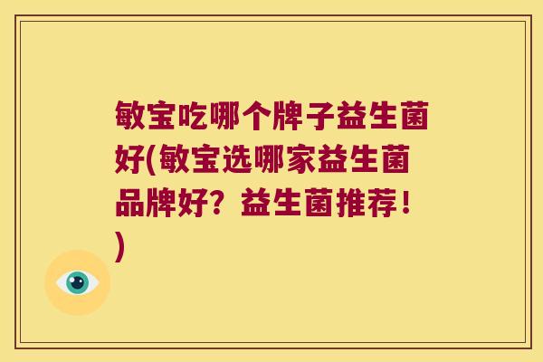 敏宝吃哪个牌子益生菌好(敏宝选哪家益生菌品牌好？益生菌推荐！)