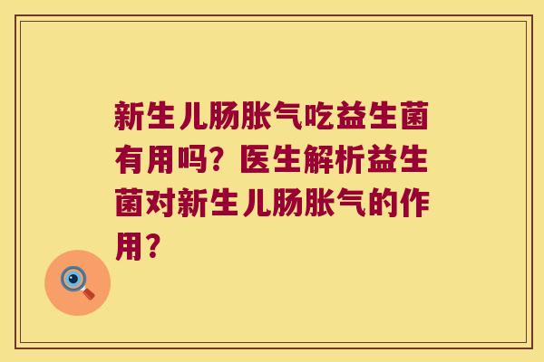 新生儿肠胀气吃益生菌有用吗？医生解析益生菌对新生儿肠胀气的作用？