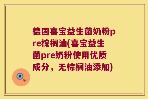 德国喜宝益生菌奶粉pre棕榈油(喜宝益生菌pre奶粉使用优质成分,无棕榈油添加) 德国喜宝益生菌奶粉pre棕榈油(喜宝益生菌pre奶粉使用优质成分,无棕榈油添加)