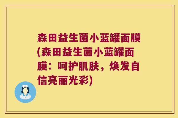 森田益生菌小蓝罐面膜(森田益生菌小蓝罐面膜：呵护肌肤，焕发自信亮丽光彩)