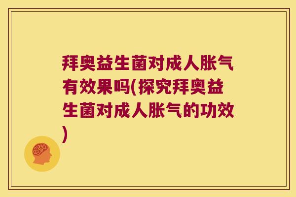 拜奥益生菌对成人有效果吗(探究拜奥益生菌对成人的功效) 拜奥益生菌对成人有效果吗(探究拜奥益生菌对成人的功效)