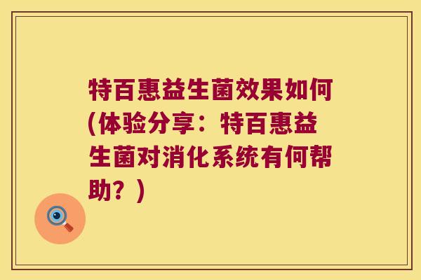 特百惠益生菌效果如何(体验分享：特百惠益生菌对消化系统有何帮助？)