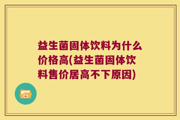 益生菌固体饮料为什么价格高(益生菌固体饮料售价居高不下原因) 益生菌固体饮料为什么价格高(益生菌固体饮料售价居高不下原因)