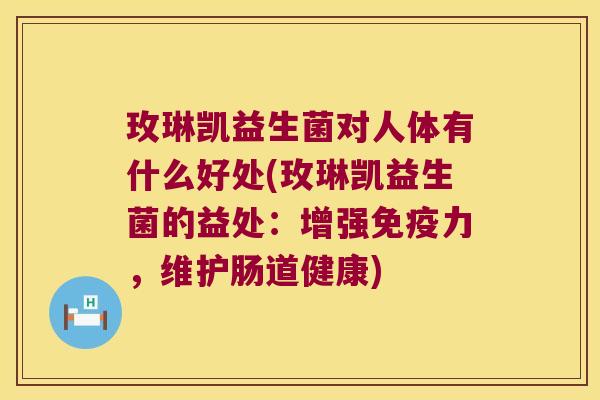 玫琳凯益生菌对人体有什么好处(玫琳凯益生菌的益处：增强免疫力，维护肠道健康)