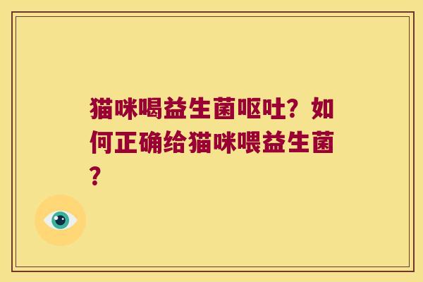 猫咪喝益生菌呕吐？如何正确给猫咪喂益生菌？