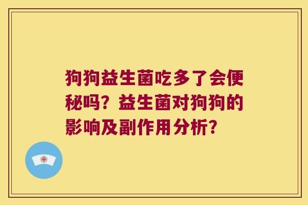 狗狗益生菌吃多了会吗？益生菌对狗狗的影响及副作用分析？