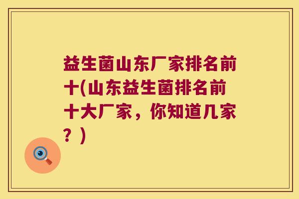 益生菌山东厂家排名前十(山东益生菌排名前十大厂家,你知道几家?) 益生菌山东厂家排名前十(山东益生菌排名前十大厂家,你知道几家?)