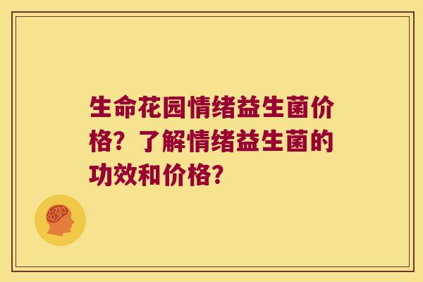 生命花园情绪益生菌价格？了解情绪益生菌的功效和价格？