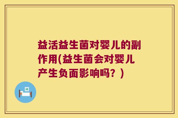 益活益生菌对婴儿的副作用(益生菌会对婴儿产生负面影响吗？)