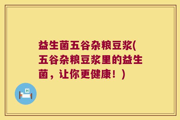 益生菌五谷杂粮豆浆(五谷杂粮豆浆里的益生菌，让你更健康！)