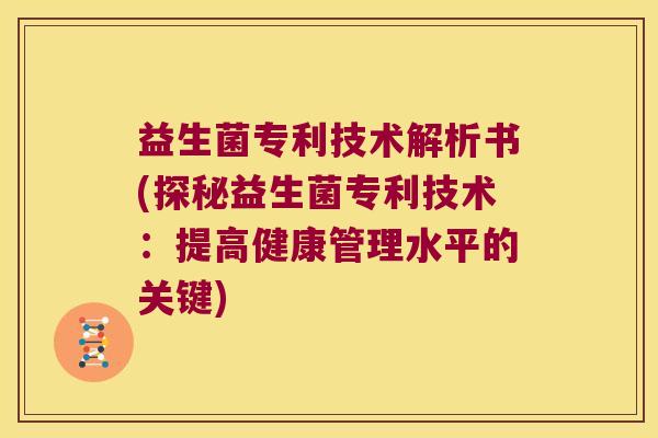 益生菌专利技术解析书(探秘益生菌专利技术：提高健康管理水平的关键)