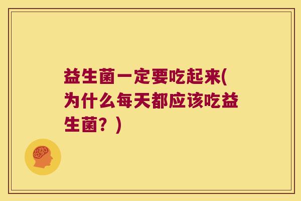 益生菌一定要吃起来(为什么每天都应该吃益生菌？)