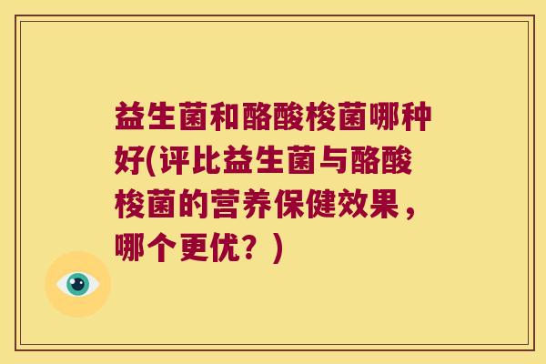 益生菌和酪酸梭菌哪种好(评比益生菌与酪酸梭菌的营养保健效果，哪个更优？)