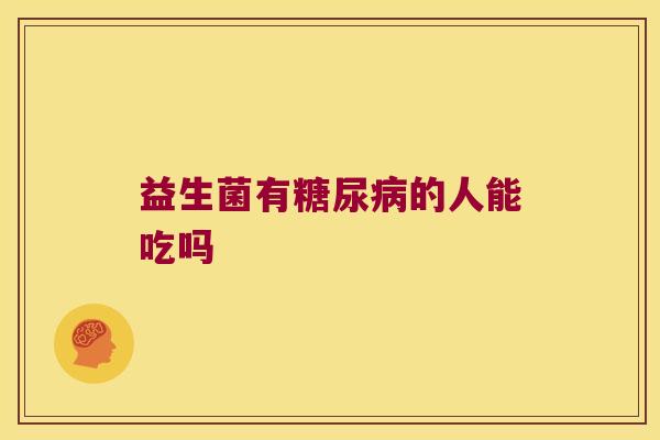 益生菌有糖尿病的人能吃吗
