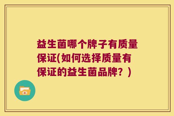 益生菌哪个牌子有质量保证(如何选择质量有保证的益生菌品牌？)