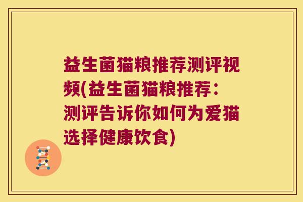 益生菌猫粮推荐测评视频(益生菌猫粮推荐：测评告诉你如何为爱猫选择健康饮食)