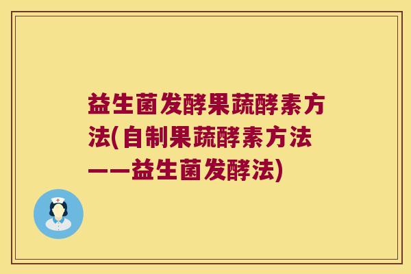 益生菌发酵果蔬酵素方法(自制果蔬酵素方法——益生菌发酵法)